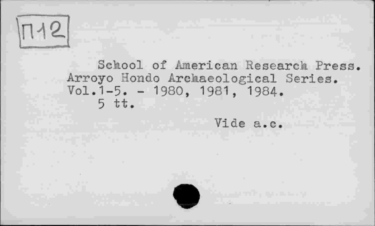 ﻿School of American Research Press. Arroyo Hondo Archaeological Series. Vol.1-5. - 1980, 1981, 1984.
5 tt.
Vide а.с.